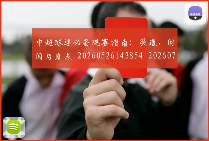 中超球迷必备观赛指南：渠道、时间与看点_20260526143854_20260703204827