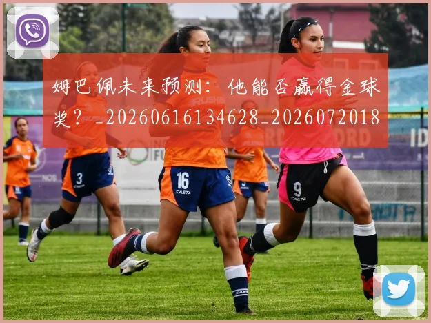 姆巴佩未来预测：他能否赢得金球奖？_20260616134628_20260720185931