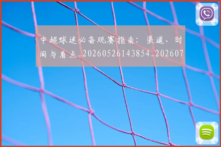 中超球迷必备观赛指南：渠道、时间与看点_20260526143854_20260703204827